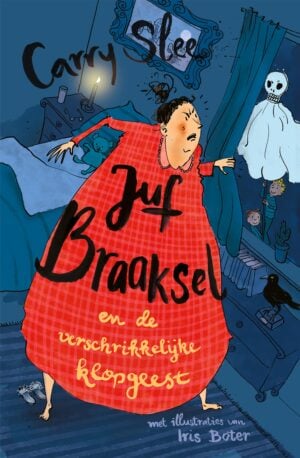 Juf Braaksel en de verschrikkelijke klopgeest - Carry Slee & Iris Boter