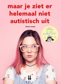 Maar je ziet er helemaal niet autistisch uit - Bianca Toeps