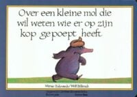 Over een kleine mol die wil weten wie er op zijn kop gepoept heeft - Werner Holzwarth, Wolf Erlbruch