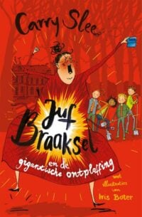 Juf Braaksel en de gigantische ontploffing - Carry Slee, Iris Boter