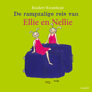 Rampzalige reis van Ellie en Nellie - Vanaf 8 jaar  - Rindert Kromhout & Annemarie van Haeringen