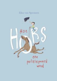 Hoe Hors een politiepaard werd - Elisa van Spronsen, Katrien Holland