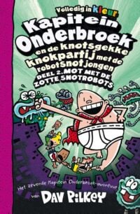 Kapitein Onderbroek en de knotsgekke knokpartij met de robotsnotjongen deel 2 Deel 2. Mot met de zotte snotrobots - Dav Pilkey