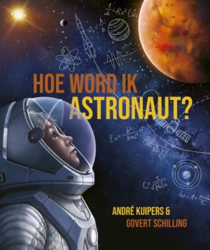 Hoe word ik astronaut (vanaf 8 jaar) - André Kuipers, Govert Schilling & Daniëlle Futselaar